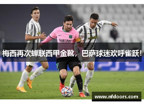 梅西再次蝉联西甲金靴，巴萨球迷欢呼雀跃！