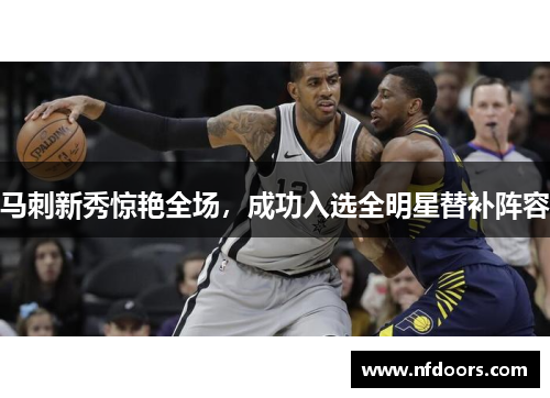 马刺新秀惊艳全场，成功入选全明星替补阵容