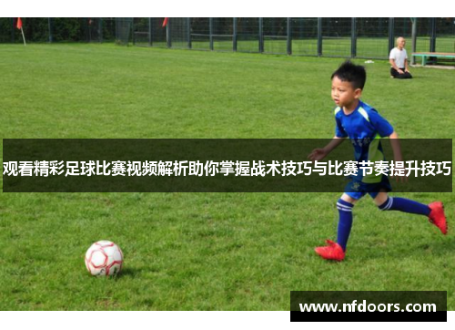 观看精彩足球比赛视频解析助你掌握战术技巧与比赛节奏提升技巧
